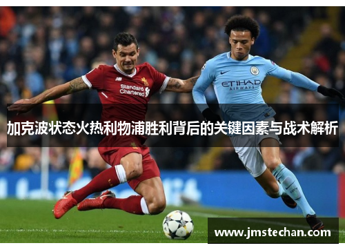 加克波状态火热利物浦胜利背后的关键因素与战术解析