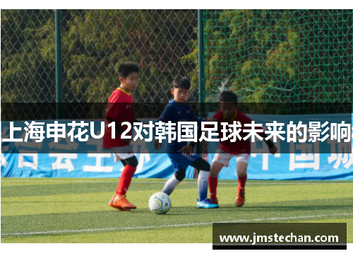 上海申花U12对韩国足球未来的影响
