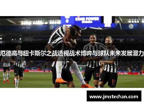 厄德高与纽卡斯尔之战透视战术博弈与球队未来发展潜力