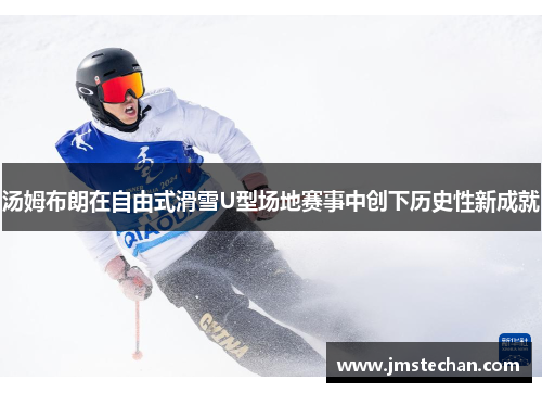 汤姆布朗在自由式滑雪U型场地赛事中创下历史性新成就