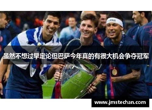 虽然不想过早定论但巴萨今年真的有很大机会争夺冠军